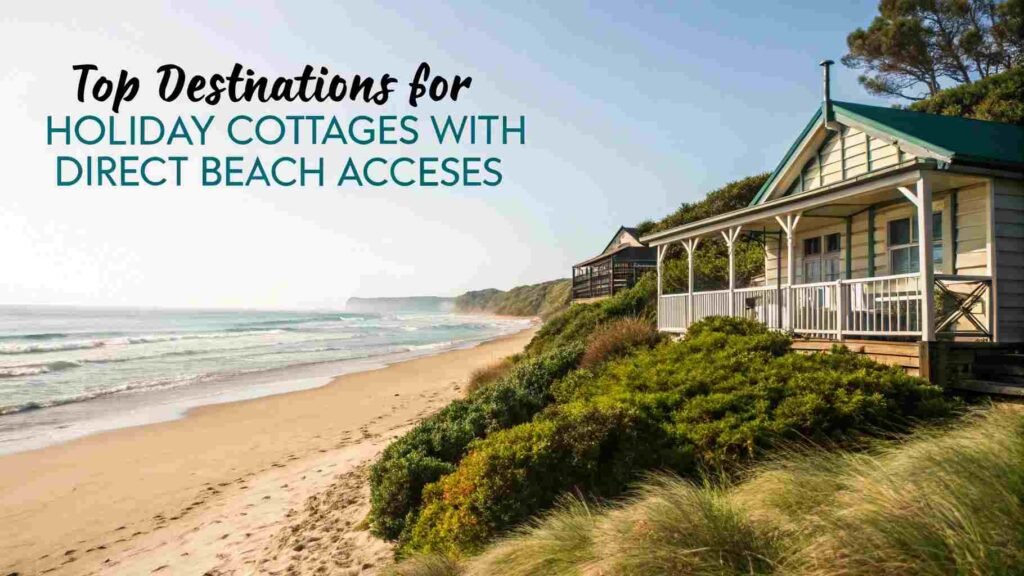 Top Destinations for Holiday Cottages with Direct Beach Access