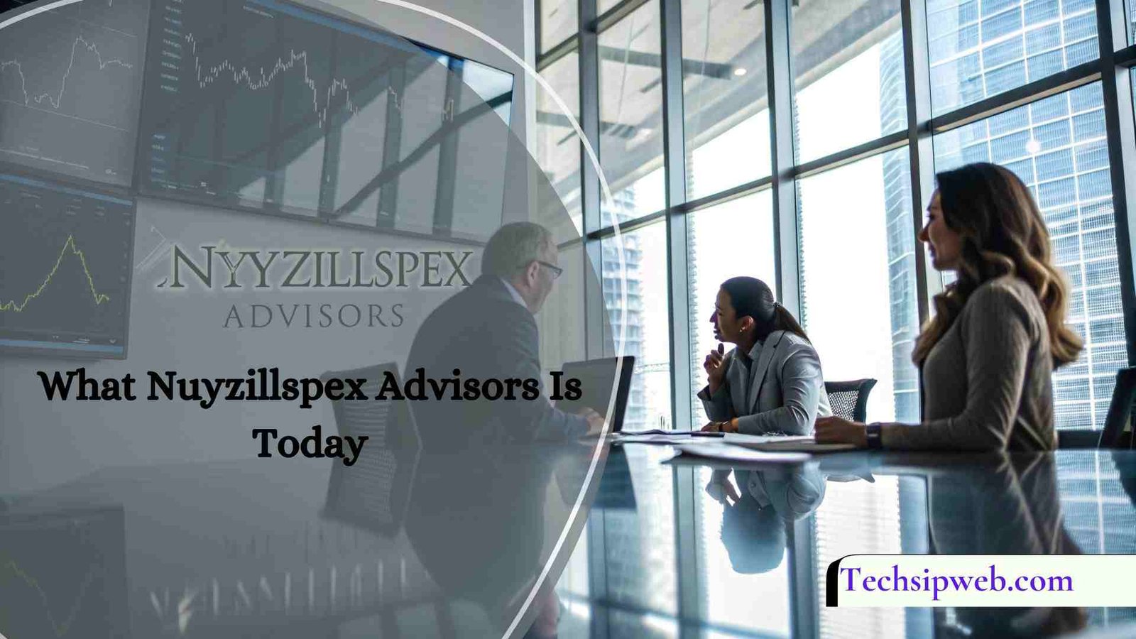 What Nuyzillspex Advisors Is Today