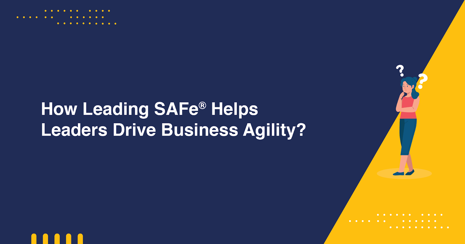 How Leading SAFe® Helps Leaders Drive Business Agility?